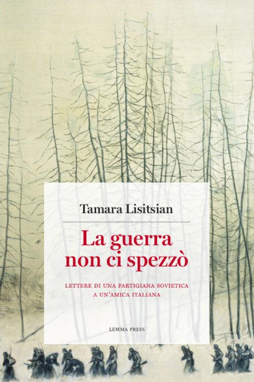 La guerra non ci spezzò. Lettere di una partigiana sovietica a un'amica italiana - Tamara Lisitsian - copertina