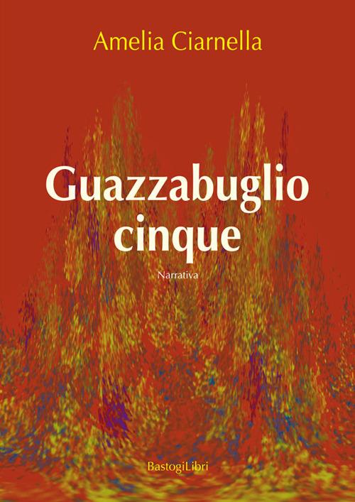 Guazzabuglio cinque - Amelia Ciarnella - copertina