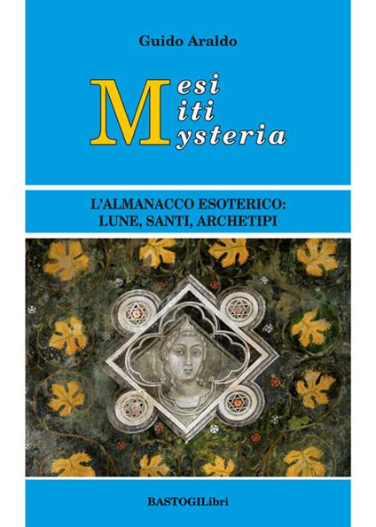 Mesi miti mysteria. L'almanacco esoterico lune, santi, archetipi - Guido Araldo - copertina