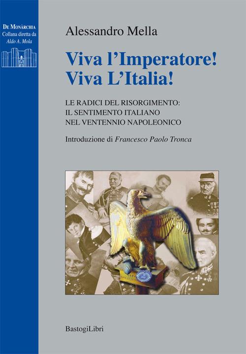 Viva l'imperatore! Viva l'Italia! Le radici del Risorgimento. Il sentimento italiano nel ventennio napoleonico - Alessandro Mella - copertina