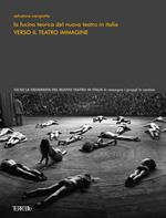 La fucina teorica del nuovo teatro in Italia. Verso il teatro immagine. Ediz. illustrata