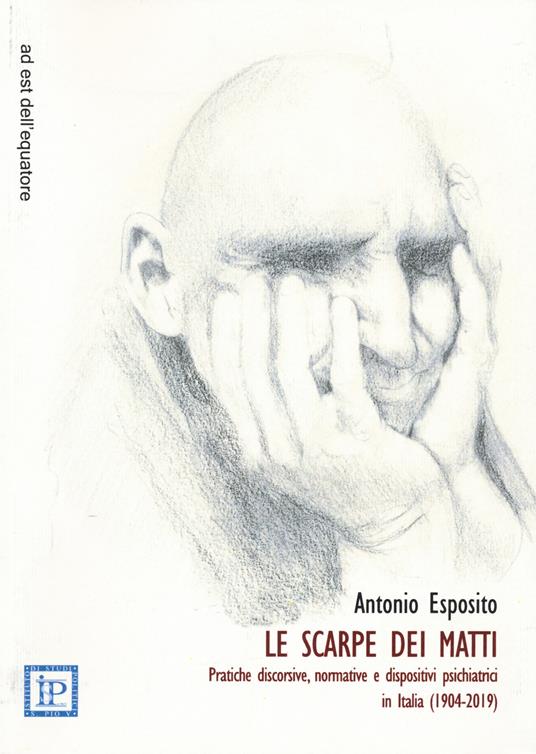 Le scarpe dei matti. Pratiche discorsive, normative e dispositivi psichiatrici in Italia (1904-2019) - Antonio Esposito - copertina