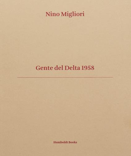 Gente del Delta 1958. Ediz. italiana e inglese - Nino Migliori,Vasco Brondi,Mauro Zanchi - copertina