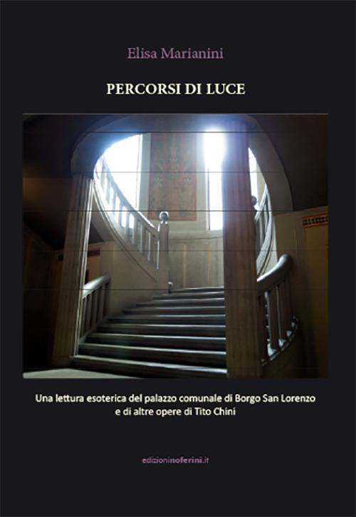 Percorsi di Luce. Una lettura esoterica del palazzo comunale di Borgo San Lorenzo e di altre opere di Tito Chini - Elisa Marianini - copertina