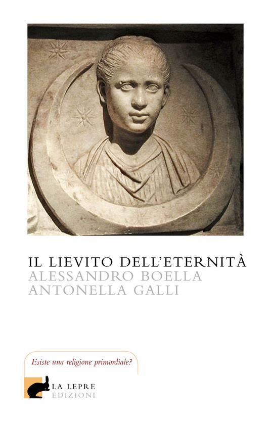 Il lievito dell'eternità - Alessandro Boella,Antonella Galli - copertina