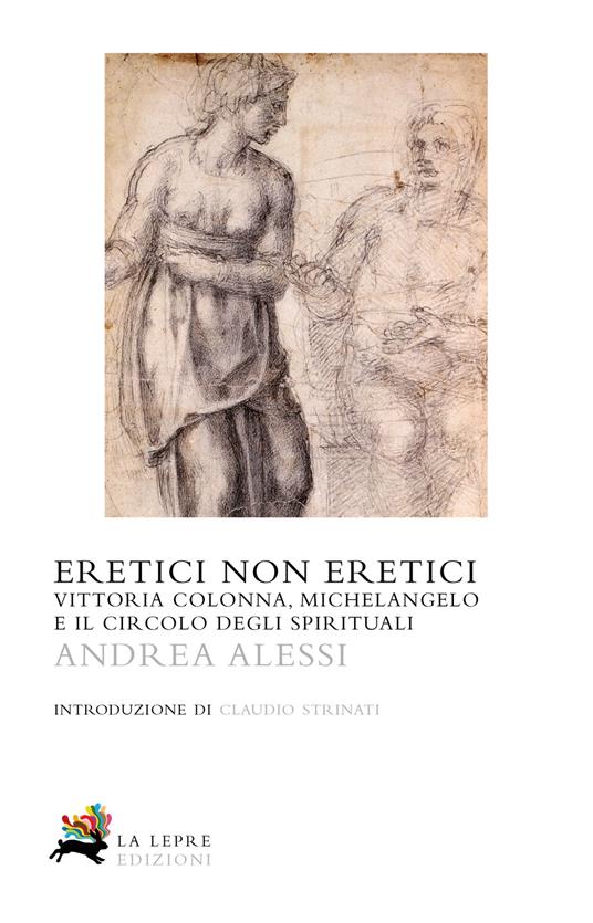 Eretici non eretici. Vittoria Colonna, Michelangelo e il circolo degli spirituali - Andrea Alessi - copertina