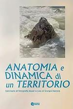 Anatomia e dinamica di un territorio. Seminario di fotografia Bauer. Ediz. critica