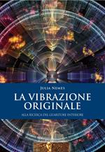 La vibrazione originale. Alla ricerca del guaritore interiore