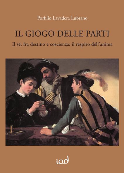 Il giogo delle parti. Il sé, fra destino e coscienza: il respiro dell'anima - Porfilio Lubrano Lavadera - copertina