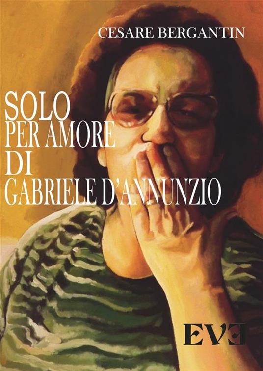 Solo per amore di Gabriele D'Annunzio - Cesare Bergantin - ebook