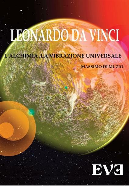 Leonardo Da Vinci, l'alchimia, la vibrazione universale - Massimo Di Muzio - ebook