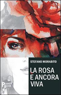 La rosa è ancora viva - Stefano Morabito - copertina