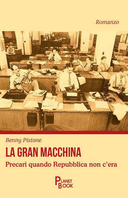 La gran macchina. Precari quando Repubblica non c'era - Benny Pistone - copertina