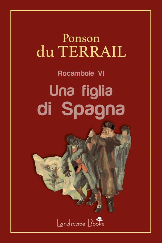 Una figlia di Spagna. Rocambole. Vol. 6 - Pierre Alexis Ponson du Terrail - ebook