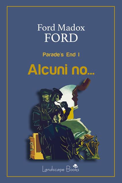 Alcuni no... Parade's end. Ediz. integrale. Vol. 1 - Ford Madox Ford - copertina