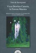 Vizza Dewitza Canseia, la foresta maestra. Manuale di sopravvivenza dopo il 21 dicembre 2012 e in attesa dell'età dell'oro