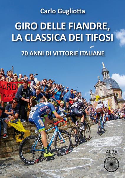 Giro delle Fiandre, la classica dei tifosi. 70 anni di vittorie italiane - Carlo Gugliotta - copertina