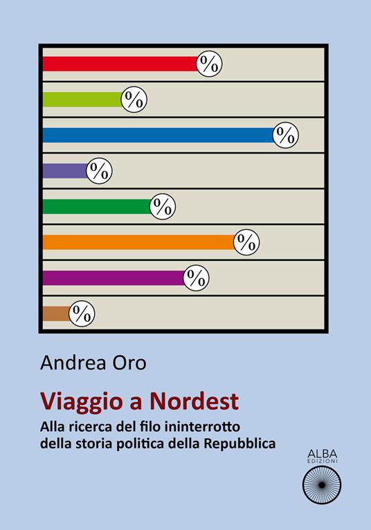 Viaggio a nordest. Alla ricerca del filo ininterrotto della storia politica della Repubblica - Andrea Oro - copertina