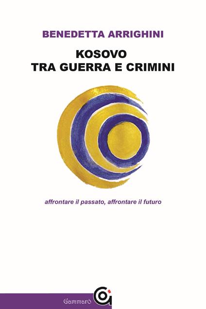 Kosovo tra guerra e crimini. Affrontare il passato, affrontare il futuro - Benedetta Arrighini - copertina