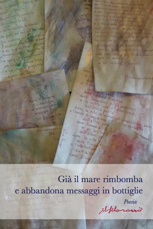 Già il mare rimbomba e abbandona messaggi in bottiglie. Antologia poetica premio nazionale di poesia edita ed inedita «F. Graziano» - copertina