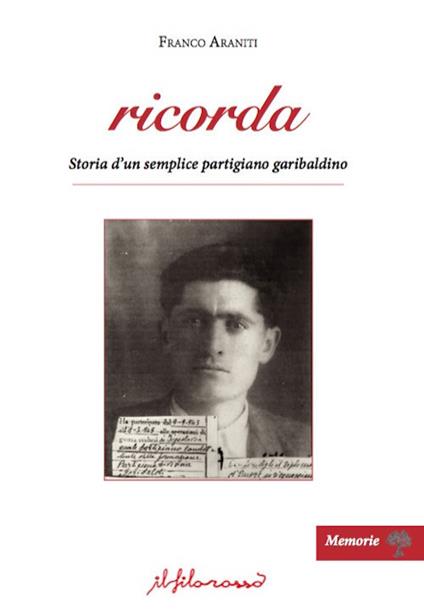 Ricorda. Storia d'un semplice partigiano garibaldino - Franco Araniti - copertina