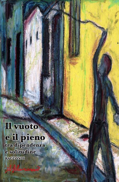 Il vuoto e il pieno tra dipendenza e solitudine - copertina