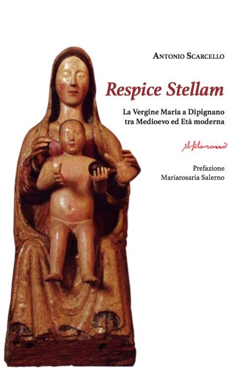 Respice Stellam. La Vergine Maria a Dipignano tra Medioevo ed Età moderna - Antonio Scarcello - copertina