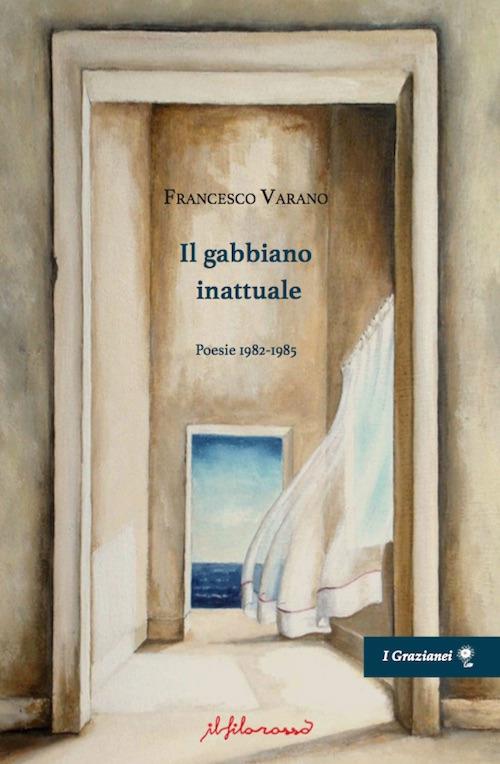Il gabbiano inattuale. Poesie 1982-1985 - Francesco Varano - copertina