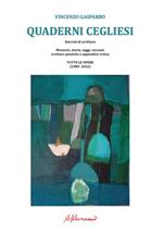 Quaderni cegliesi. Esercizi di scrittura. Memorie, storie, saggi, racconti scritture poetiche e appendice critica. Tutte le opere (1989- 2022)