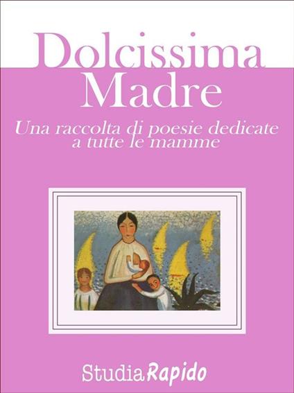 Dolcissima madre. Una raccolta di poesie dedicate alle mamme - Studia Rapido - ebook