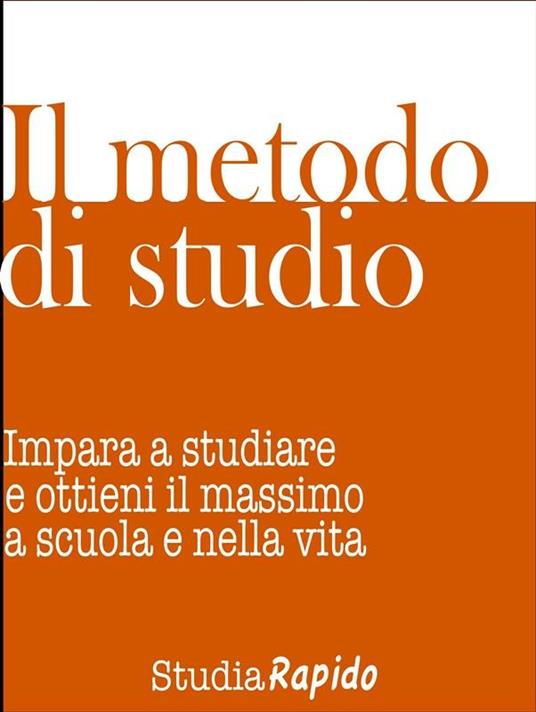 Il metodo di studio. Impara a studiare e ottieni il massimo a scuola e nella vita - Studia Rapido - ebook