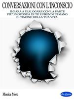 Conversazioni con l'inconscio. Impara a dialogare con la parte più profonda di te e prendi in mano il timone della tua vita