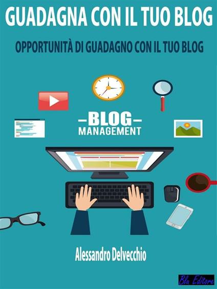 Guadagna con il tuo blog. Opportunità di guadagno con il tuo blog - Alessandro Delvecchio - ebook