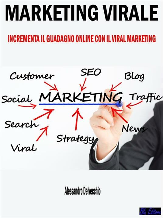 Marketing virale. Incrementa il guadagno online con il viral marketing - Alessandro Delvecchio - ebook