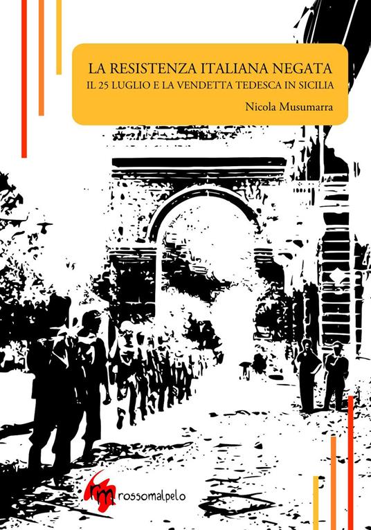 La Resistenza italiana negata. Il 25 luglio e la vendetta tedesca in Sicilia - Nicola Musumarra - copertina