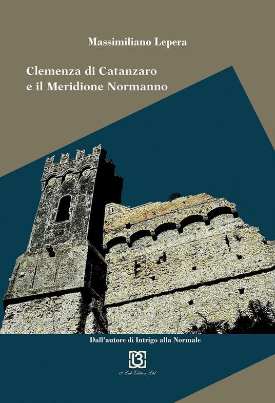 Il cuore e il pugnale. Clemenza di Catanzaro e il meridione normanno - Massimiliano Lepera - copertina