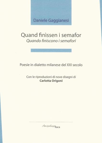 Quand finìssen i semafor-Quando finiscono i semafori. Poesie in dialetto milanese del XXI secolo. Premio «Arcipelago Itaca» per una raccolta inedita di versi. 3ª edizione - Daniele Gaggianesi - copertina