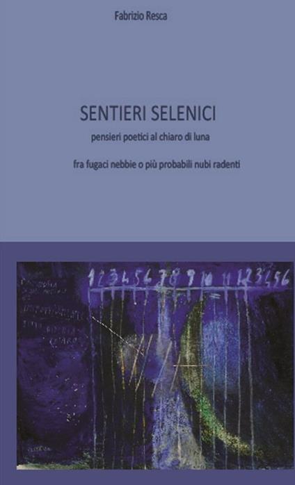 Sentieri selenici. Pensieri poetici al chiaro di luna fra fugaci nebbie o più probabili nubi radenti. Ediz. critica - Fabrizio Resca - copertina