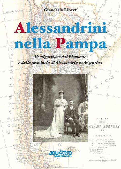 Alessandrini nella Pampa. L'emigrazione dal Piemonte e dalla provincia di Alessandria in Argentina - Giancarlo Libert - copertina