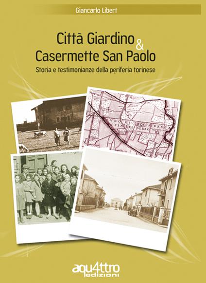 Città giardino & Casermette San Paolo. Storia e testimonianze della periferia torinese - Giancarlo Libert - copertina
