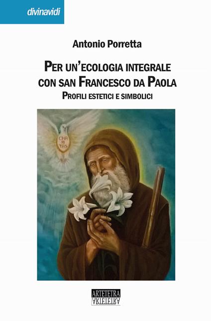 Per un'ecologia integrale con san Francesco da Paola. Profili estetici e simbolici - Antonio Porretta - copertina