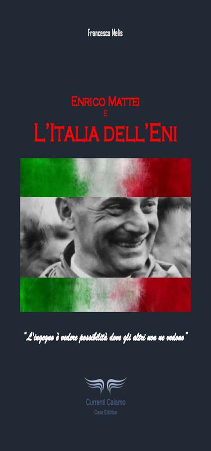 Enrico Mattei e l’Italia dell’ENI - Francesco Melis - copertina