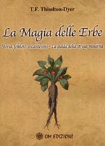 La magia delle erbe. Storia, folklore, incantesimi. La guida della strega moderna