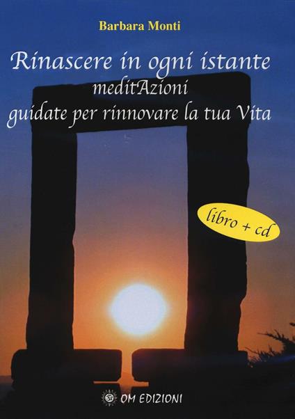 Rinascere in ogni istante. MeditAzioni guidate per rinnovare la tua vita. Con CD Audio - Barbara Monti - copertina