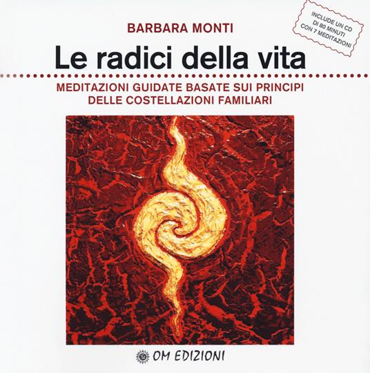 Le radici della vita. Meditazioni guidate basate sui principi delle costellazioni familiari. Con CD-Audio - Barbara Monti - copertina