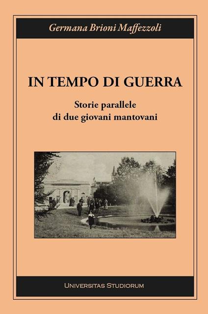 In tempo di guerra. Storie parallele di due giovani mantovani - Germana Brioni Maffezzoli - copertina