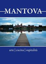 Mantova. Arte, cucina, ospitalità. Breve guida alla visita per il turista curioso e goloso