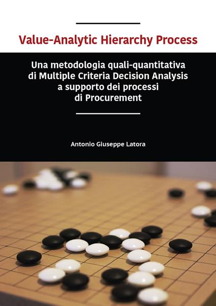 Value-analytic hierarchy process. Una metodologia quali-quantitativa di multiple criteria decision analysis a supporto dei processi di procurement - Antonio Giuseppe Latora - copertina