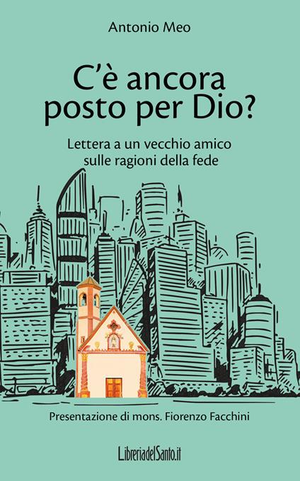 C'è ancora posto per Dio? Lettera a un vecchio amico sulle ragioni della fede - Antonio Meo - copertina