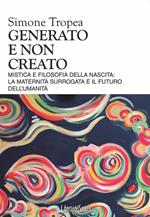 Generato e non creato. Mistica e filosofia della nascita: la maternità surrogata e il futuro dell'umanità